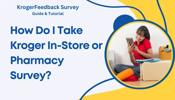 How Do I Take Kroger In-Store or Pharmacy Survey How Do I Take Kroger In-Store or Pharmacy Survey